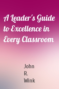 A Leader's Guide to Excellence in Every Classroom