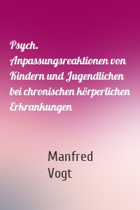 Psych. Anpassungsreaktionen von Kindern und Jugendlichen bei chronischen körperlichen Erkrankungen