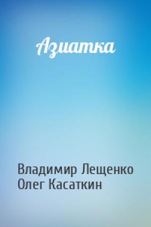Обложка книги «Азиатка» — Владимир Лещенко, Олег Николаевич Касаткин