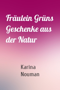 Fräulein Grüns Geschenke aus der Natur