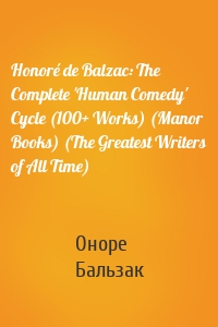 Honoré de Balzac: The Complete 'Human Comedy' Cycle (100+ Works) (Manor Books) (The Greatest Writers of All Time)