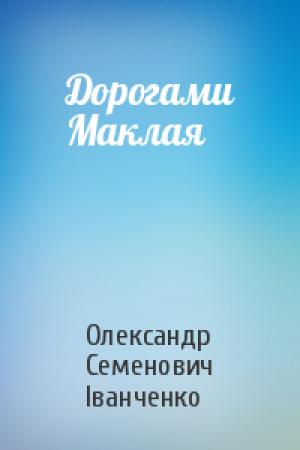 Обложка книги «Дорогами Маклая» — Олександр Семенович Іванченко