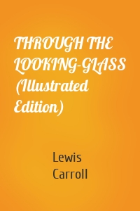 THROUGH THE LOOKING-GLASS (Illustrated Edition)