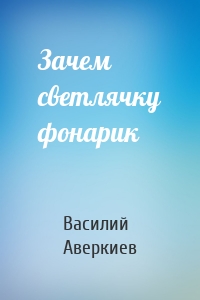 Зачем светлячку фонарик