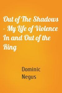 Out of The Shadows - My Life of Violence In and Out of the Ring