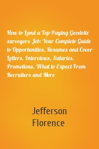 How to Land a Top-Paying Geodetic surveyors Job: Your Complete Guide to Opportunities, Resumes and Cover Letters, Interviews, Salaries, Promotions, What to Expect From Recruiters and More