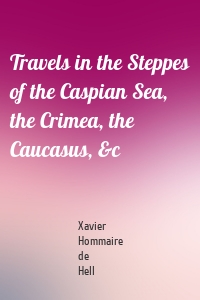 Travels in the Steppes of the Caspian Sea, the Crimea, the Caucasus, &c