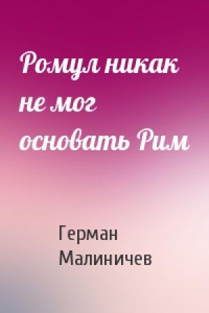 Обложка книги «Ромул никак не мог основать Рим» — Герман Малиничев