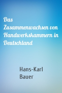 Das Zusammenwachsen von Handwerkskammern in Deutschland