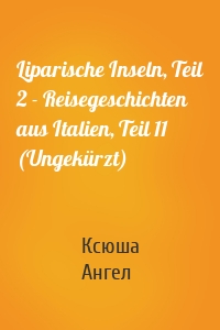 Liparische Inseln, Teil 2 - Reisegeschichten aus Italien, Teil 11 (Ungekürzt)