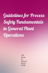 Guidelines for Process Safety Fundamentals in General Plant Operations