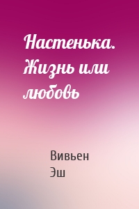 Настенька. Жизнь или любовь