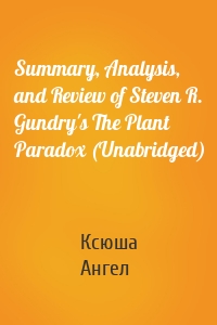 Summary, Analysis, and Review of Steven R. Gundry's The Plant Paradox (Unabridged)