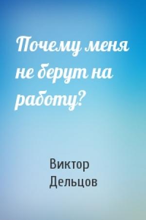 Обложка книги «Почему меня не берут на работу?» — Виктор Дельцов