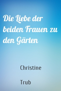 Die Liebe der beiden Frauen zu den Gärten