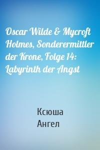 Oscar Wilde & Mycroft Holmes, Sonderermittler der Krone, Folge 14: Labyrinth der Angst