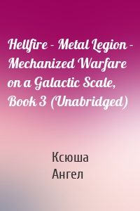 Hellfire - Metal Legion - Mechanized Warfare on a Galactic Scale, Book 3 (Unabridged)