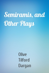 Semiramis, and Other Plays