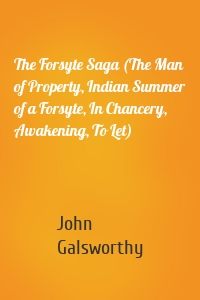 The Forsyte Saga (The Man of Property, Indian Summer of a Forsyte, In Chancery, Awakening, To Let)