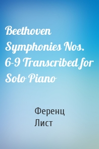 Beethoven Symphonies Nos. 6-9 Transcribed for Solo Piano