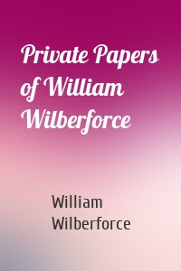 Private Papers of William Wilberforce