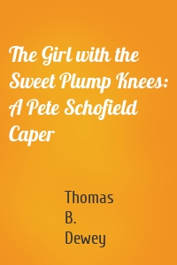 The Girl with the Sweet Plump Knees: A Pete Schofield Caper