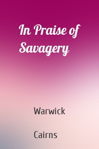 In Praise of Savagery