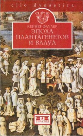 Обложка книги «Эпоха Плантагенетов и Валуа. Борьба за власть (1328-1498)» — Кеннет Фаулер