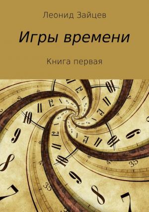 Обложка книги «Игры времени. Книга 1» — Леонид Зайцев