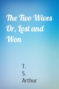 The Two Wives Or, Lost and Won