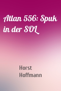 Atlan 556: Spuk in der SOL