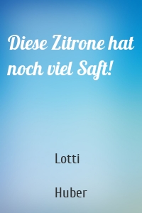 Diese Zitrone hat noch viel Saft!