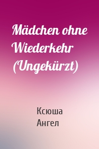 Mädchen ohne Wiederkehr (Ungekürzt)