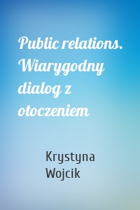 Public relations. Wiarygodny dialog z otoczeniem