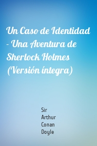 Un Caso de Identidad - Una Aventura de Sherlock Holmes (Versión íntegra)