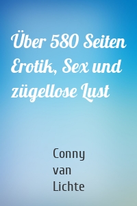 Über 580 Seiten Erotik, Sex und zügellose Lust