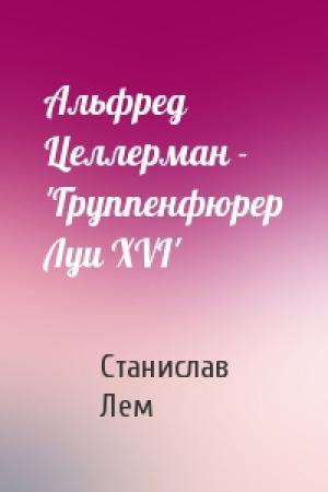 Обложка книги «Альфред Целлерман - 'Группенфюрер Луи XVI'» — Станислав Лем