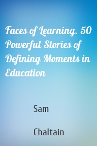 Faces of Learning. 50 Powerful Stories of Defining Moments in Education