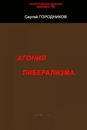Обложка книги «АГОНИЯ ЛИБЕРАЛИЗМА» — Сергей Городников