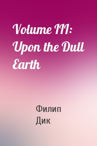 Volume III: Upon the Dull Earth