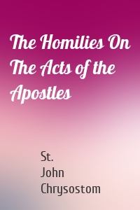 The Homilies On The Acts of the Apostles