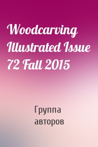 Woodcarving Illustrated Issue 72 Fall 2015