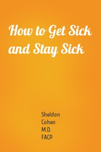How to Get Sick and Stay Sick