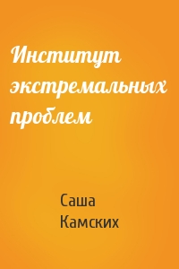 Саша Камских - Институт экстремальных проблем