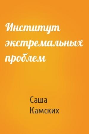 Обложка книги «Институт экстремальных проблем» — Саша Камских