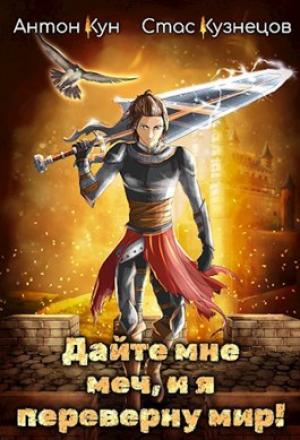 Обложка книги «Дайте мне меч, и я переверну мир! Том 1» — Антон Кун, Стас Кузнецов