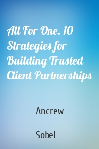 All For One. 10 Strategies for Building Trusted Client Partnerships