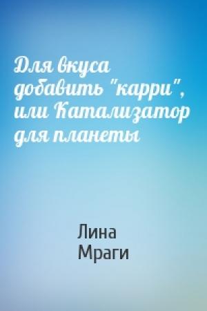 Обложка книги «Для вкуса добавить "карри", или Катализатор для планеты» — Лина Мраги