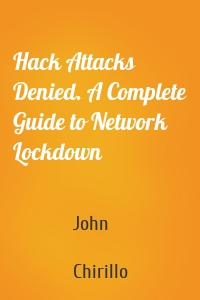 Hack Attacks Denied. A Complete Guide to Network Lockdown