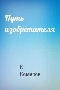 К Комаров - Путь изобретателя